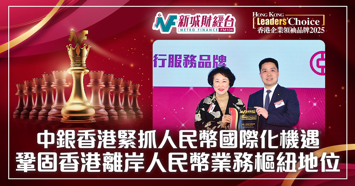 香港企業領袖品牌2025|中銀香港緊抓人民幣國際化機遇 鞏固香港離岸人民幣業務樞紐地位