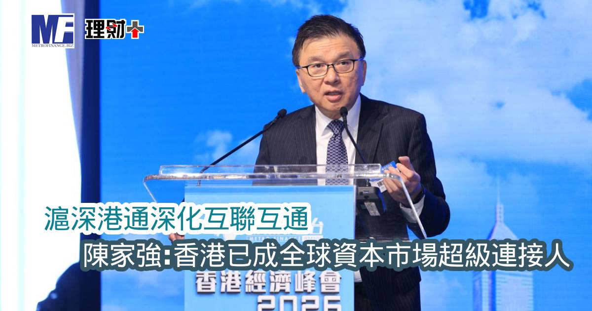 【香港經濟峰會2026】滬深港通深化互聯互通　陳家強：香港已成全球資本市場超級連接人