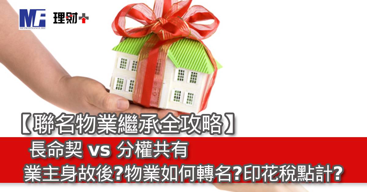 【聯名物業繼承全攻略】長命契 vs 分權共有：業主身故後，物業如何轉名？印花稅點計？