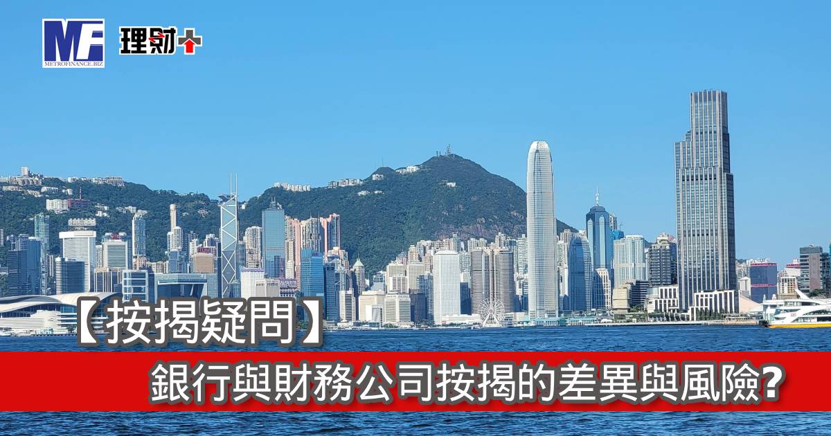 【按揭疑問】銀行與財務公司按揭的差異與風險？