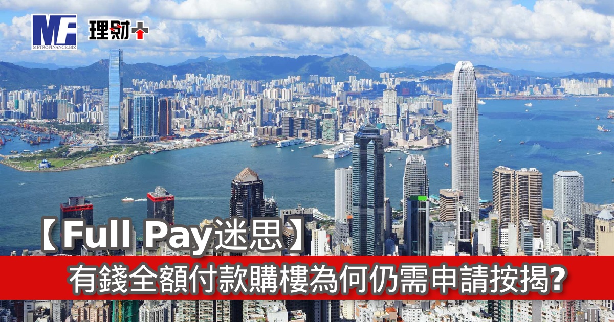 【Full Pay迷思】有錢全額付款購樓為何仍需申請按揭？