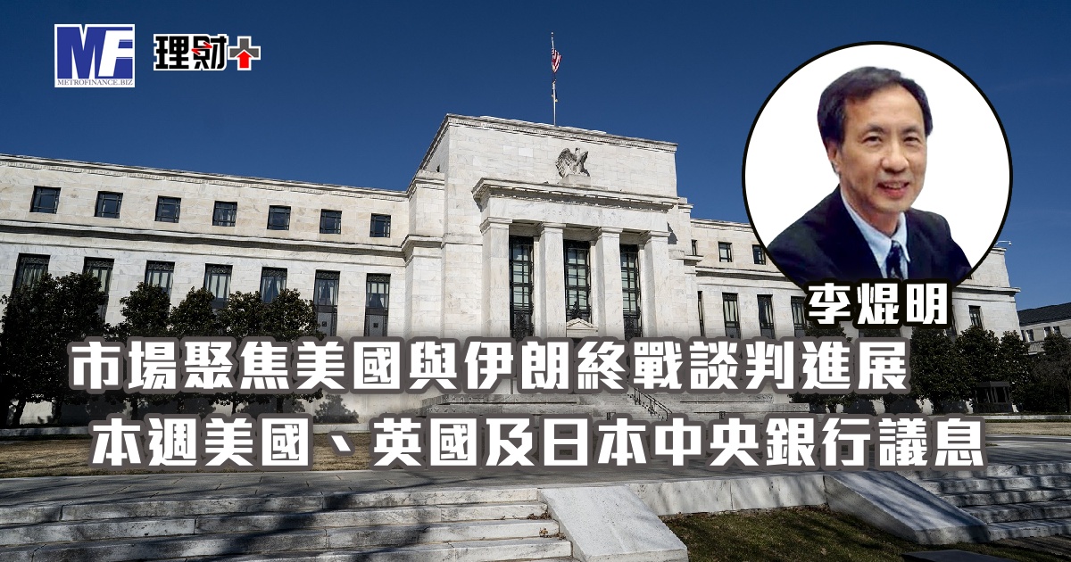 市場聚焦美國與伊朗終戰談判進展，本週美國、英國及日本中央銀行議息