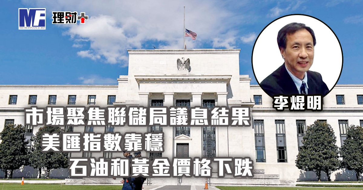 市場聚焦聯儲局議息結果，美匯指數靠穩；石油和黃金價格下跌