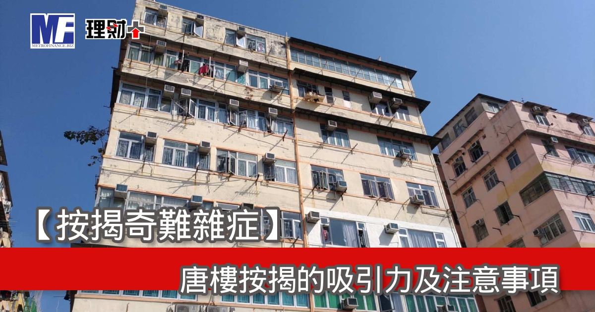 【按揭奇難雜症】唐樓按揭的吸引力及注意事項