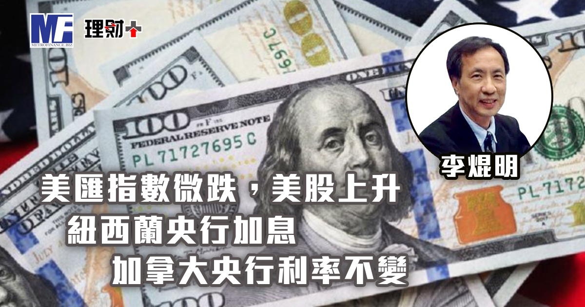 美匯指數微跌，美股上升；紐西蘭央行加息，加拿大央行利率不變