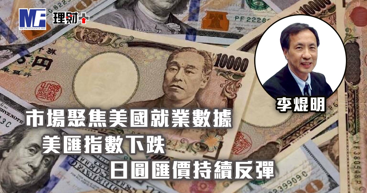 市場聚焦美國就業數據，美匯指數下跌；日圓匯價持續反彈