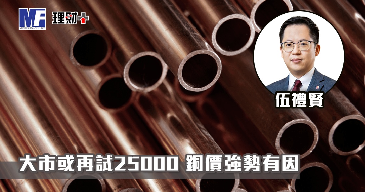 大市或再試25000 銅價強勢有因