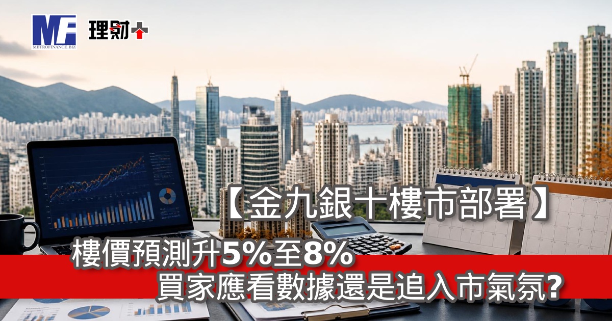 【金九銀十樓市部署】樓價預測升5%至8%，買家應看數據還是追入市氣氛？