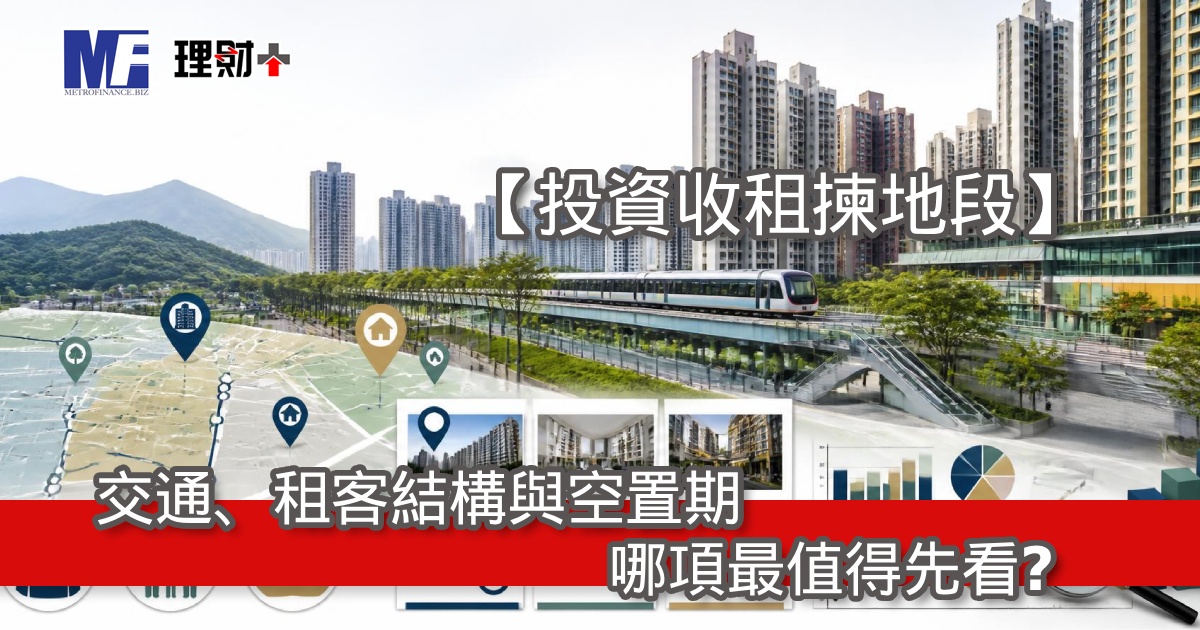 【投資收租揀地段】交通、租客結構與空置期，哪項最值得先看？