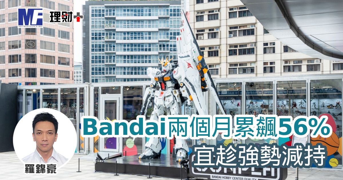 Bandai兩個月累飆56% 宜趁強勢減持