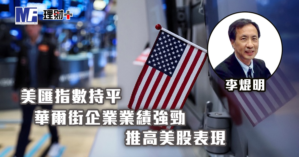 美匯指數持平，華爾街企業業績強勁，推高美股表現