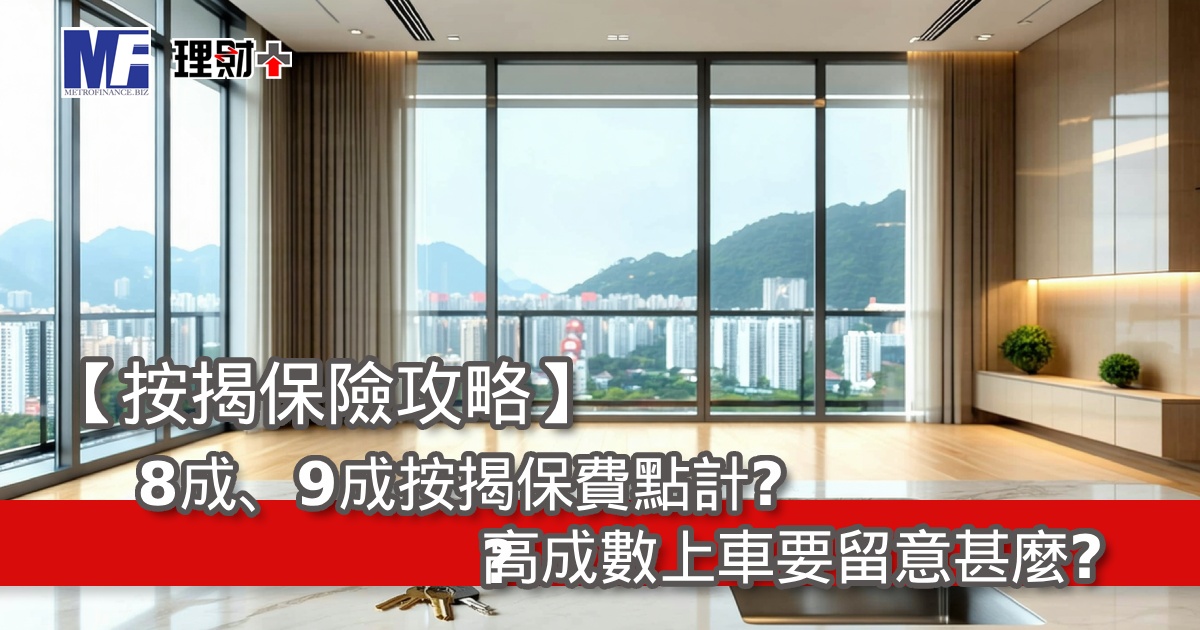 【按揭保險攻略】8成、9成按揭保費點計？高成數上車要留意甚麼？