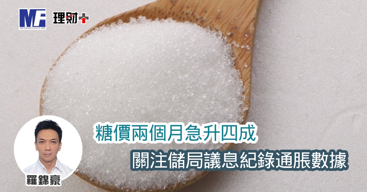 糖價兩個月急升四成　關注儲局議息紀錄通脹數據
